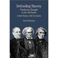 Defending Slavery: Proslavery Thought in the Old South - A Brief History with Documents by Finkelman, Paul, 9780312133276