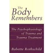 Body Remembers : The Psychophysiology of Trauma and Trauma Treatment by Rothschild, Babette, 9780393703276