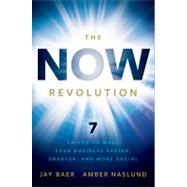 The NOW Revolution 7 Shifts to Make Your Business Faster, Smarter and More Social by Baer, Jay; Naslund, Amber, 9780470923276