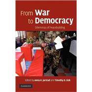 From War to Democracy: Dilemmas of Peacebuilding by Edited by Anna K. Jarstad , Timothy D. Sisk, 9780521713276
