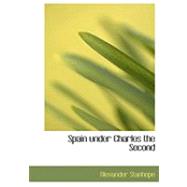 Spain Under Charles the Second by Stanhope, Alexander, 9780554793276
