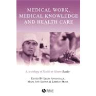 Medical Work, Medical Knowledge and Health Care A Sociology of Health and Illness Reader by Annandale, Ellen; Elston, Mary Ann; Prior, Lindsay, 9780631223276