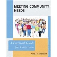 Meeting Community Needs A Practical Guide for Librarians by Mackellar, Pamela H., 9780810893276