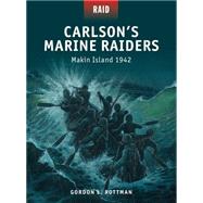 Carlsons Marine Raiders Makin Island 1942 by Rottman, Gordon L.; Shumate, Johnny; Stacey, Mark, 9781472803276