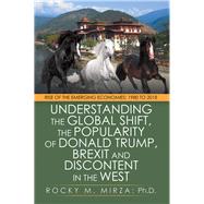 Understanding the Global Shift, the Popularity of Donald Trump, Brexit and Discontent in the West by Mirza, Rocky M., Ph.d., 9781490793276