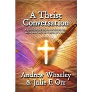 A Theist Conversation by Whatley, Andrew; Orr, Julie F., 9781502803276