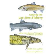 Keeping the Last Best Fishery Advice from Montana's Biologists to the Next Generation by Clancy, Niall G.; Vincent, Dick, 9798350943276