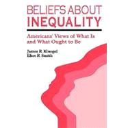 Beliefs about Inequality: Americans' Views of What is and What Ought to be by Kluegel, James R., 9780202303277
