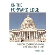 On the Forward Edge American Government and the Civil Rights Act of 1964 by Loevy, Robert D., 9780761833277