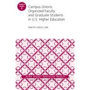 Campus Unions Organized Faculty and Graduate Students in U.S. Higher Education, ASHE Higher Education Report by Cain, Timothy Reese, 9781119453277