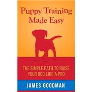 Puppy Training Made Easy by Goodman, James, 9781502723277
