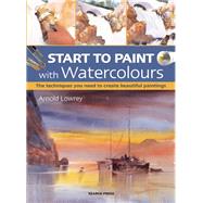 Start to Paint with Watercolours The techniques you need to create beautiful paintings by Lowrey, Arnold, 9781782213277