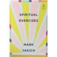 Spiritual Exercises by Yakich, Mark, 9780143133278