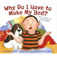 Why Do I Have to Make My Bed? by Bradford, Wade; van der Sterre, Johnanna, 9781582463278