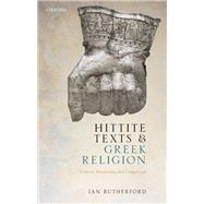 Hittite Texts and Greek Religion Contact, Interaction, and Comparison by Rutherford, Ian, 9780199593279