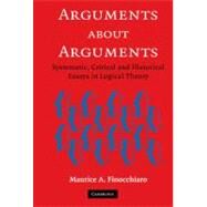 Arguments about Arguments: Systematic, Critical, and Historical Essays In Logical Theory by Maurice A. Finocchiaro, 9780521853279
