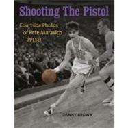 Shooting the Pistol : Courtside Photos of Pete Maravich at LSU by Brown, Danny, 9780807133279