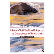 How Liberal Child Welfare Policy Destroys Black Lives by James G Dwyer;, 9780815363279