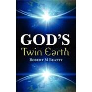 God's Twin Earth by Beatty, Robert M., 9781456413279