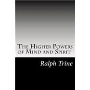 The Higher Powers of Mind and Spirit by Trine, Ralph Waldo, 9781502493279
