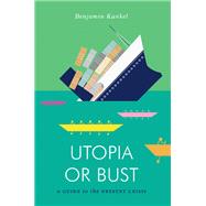 Utopia or Bust A Guide to the Present Crisis by KUNKEL, BENJAMIN, 9781781683279