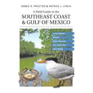 Field Guide to the Southeast Coast and Gulf of Mexico : Coastal Habitats, Seabirds, Marine Mammals, Fish, and Other Wildlife by Noble S. Proctor and Patrick J. Lynch, 9780300113280