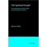 The Spiritual Gospel: The Interpretation of the Fourth Gospel in the Early Church by Maurice F. Wiles, 9780521673280