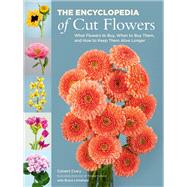 The Encyclopedia of Cut Flowers What Flowers to Buy, When to Buy Them, and How to Keep Them Alive Longer by Crary, Calvert; Littlefield, Bruce, 9780762483280