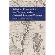 Religion, Community, and Slavery on the Colonial Southern Frontier by Melton, James Van Horn, 9781107063280