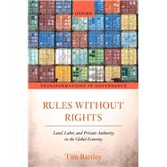 Rules without Rights Land, Labor, and Private Authority in the Global Economy by Bartley, Tim, 9780198863281