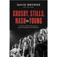 Crosby, Stills, Nash and Young The Wild, Definitive Saga of Rock's Greatest Supergroup by Browne, David, 9780306903281