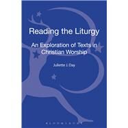 Reading the Liturgy An exploration of texts in Christian worship by Day, Juliette J., 9780567133281