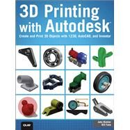 3D Printing with Autodesk Create and Print 3D Objects with 123D, AutoCAD and Inventor by Biehler, John; Fane, Bill, 9780789753281