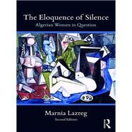 The Eloquence of Silence: Algerian Women in Question by Lazreg; Marnia, 9781138293281