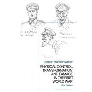 Physical Control, Transformation and Damage in the First World War by Walker, Simon, 9781350123281