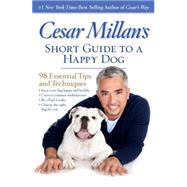 Cesar Millan's Short Guide to a Happy Dog 98 Essential Tips and Techniques by MILLAN, CESAR, 9781426213281