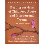 Treating Survivors of Childhood Abuse and Interpersonal Trauma STAIR Narrative Therapy by Cloitre, Marylene; Cohen, Lisa  R.; Ortigo, Kile M.; Jackson, Christie; Koenen, Karestan C., 9781462543281