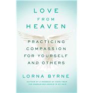 Love From Heaven Practicing Compassion for Yourself and Others by Byrne, Lorna, 9781501143281