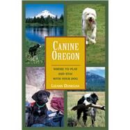 Canine Oregon Where to Play and Stay with Your Dog by Dunegan, Lizann, 9781555913281