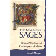 The Making of Sages Biblical Wisdom and Contemporary Culture by Morgan, Donn F., 9781563383281
