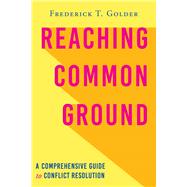 Reaching Common Ground: A Comprehensive Guide to Conflict Resolution by Frederick T. Golder, 9781643883281
