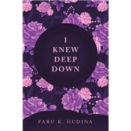 I Knew Deep Down by Faru K. Gudina, 9781664293281