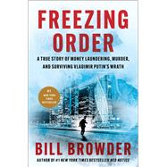Freezing Order A True Story of Money Laundering, Murder, and Surviving Vladimir Putin's Wrath by Browder, Bill, 9781982153281