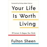 Your Life Is Worth Living 50 Lessons to Deepen Your Faith by Sheen, Fulton; Barron, Robert, 9781984823281