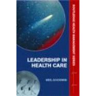Leadership in Health Care: A European Perspective by Goodwin; Neil, 9780415343282