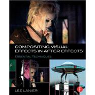 Compositing Visual Effects in After Effects: Essential Techniques by Lanier; Lee, 9781138803282