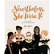 Nevertheless, She Wore It 50 Iconic Fashion Moments by Shen, Ann, 9781452183282