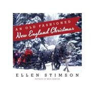 An Old-Fashioned Christmas Sweet Traditions for Hearth and Home by Stimson, Ellen, 9781581573282