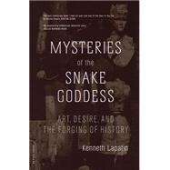 Mysteries Of The Snake Goddess Art, Desire, And The Forging Of History by Lapatin, Kenneth, 9780306813283