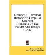 Library of Universal History and Popular Science : Problems of the Future and Essays (1906) by Clare, Isreal Smith; Bancroft, Hubert Howe; Rines, George Edwin (CON), 9780548853283